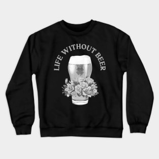 LIFE WITHOUT IRISH BEER? FORGET ABOUT IT! BLACK & WHITE GLASS & ROSES Crewneck Sweatshirt